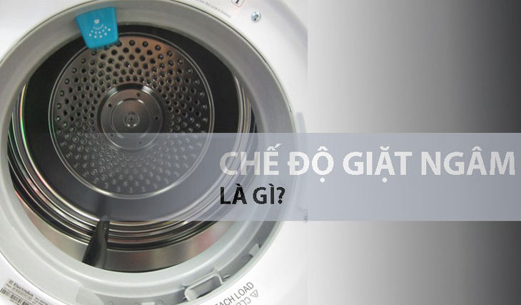 Chế độ Ngâm Của Máy Giặt Là Gì