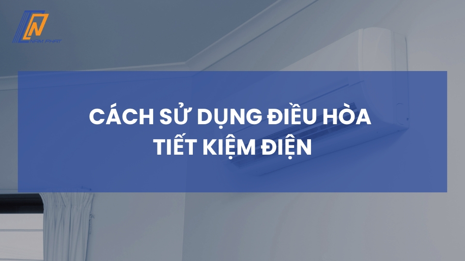 cách sử dụng điều hòa tiết kiệm điện