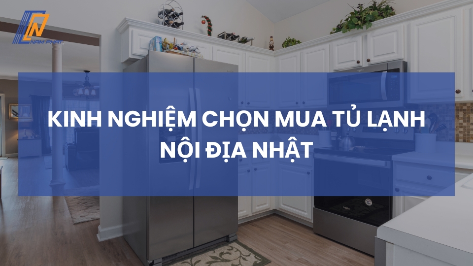 kinh nghiệm chọn mua tủ lạnh nội địa nhật