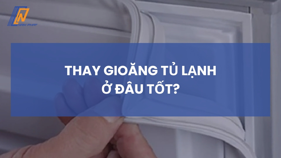 thay gioăng tủ lạnh