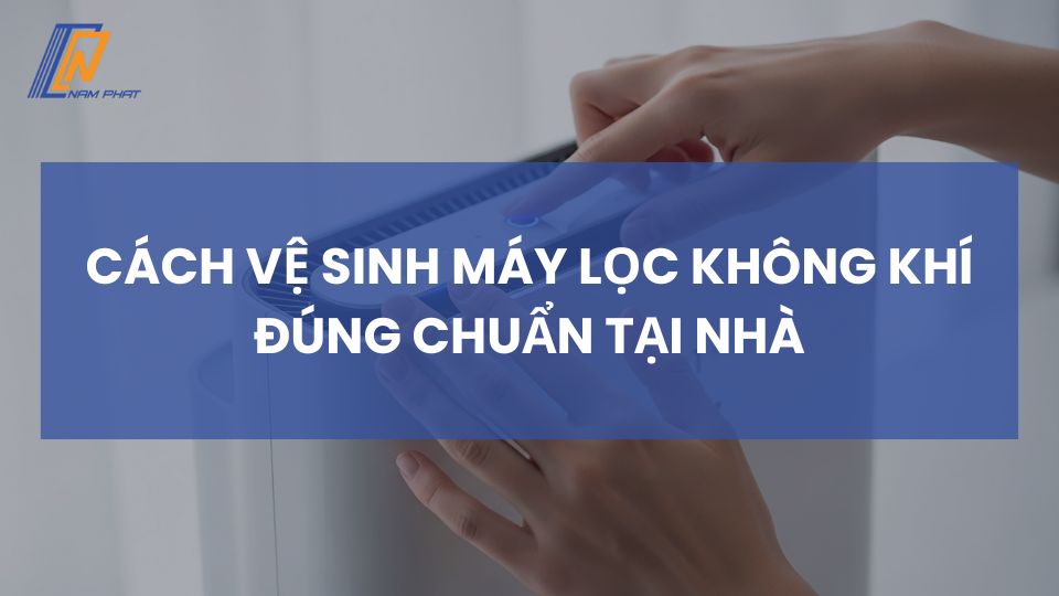 Cách vệ sinh máy lọc không khí