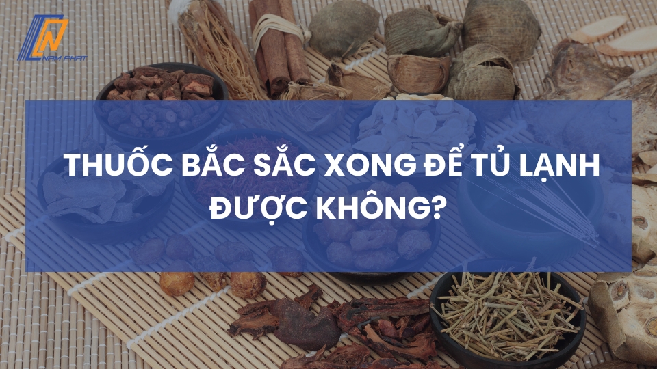Thuốc bắc sắc xong để tủ lạnh được không