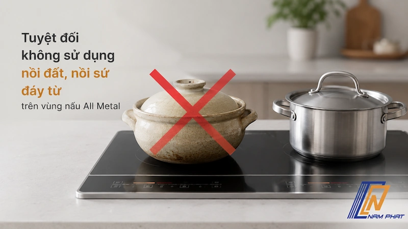Tuyệt đối không sử dụng nồi đất nồi sứ đáy từ trên vùng nấu All Metal