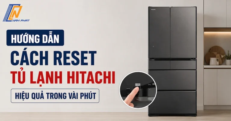 Hướng dẫn cách reset tủ lạnh Hitachi tại nhà đơn giản và hiệu quả