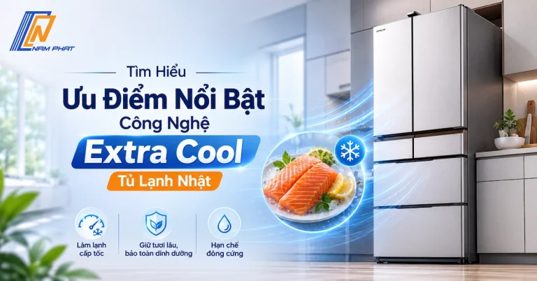 Khám phá tính năng làm lạnh cấp tốc Extra Cool trên tủ lạnh Nhật