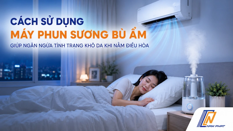 Cách sử dụng máy phun sương bù ẩm giúp ngăn ngừa tình trạng khô da khi nằm điều hòa