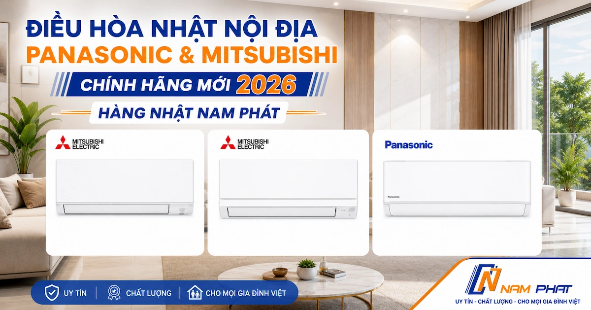 Điều hòa nhật nội địa Panasonic và Mitsubishi chính hãng mới 2026 tại Hàng Nhật Nam Phát