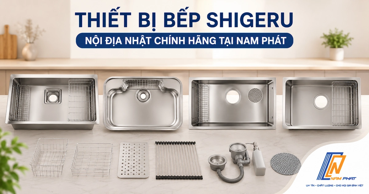 Các dòng chậu rửa bát Shigeru nội địa Nhật chính hãng tại Nam Phát.