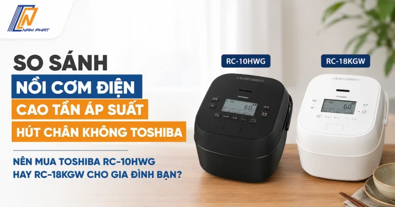 So sánh nồi cơm điện cao tần áp suất hút chân không Toshiba RC-10HWG và RC-18KGW