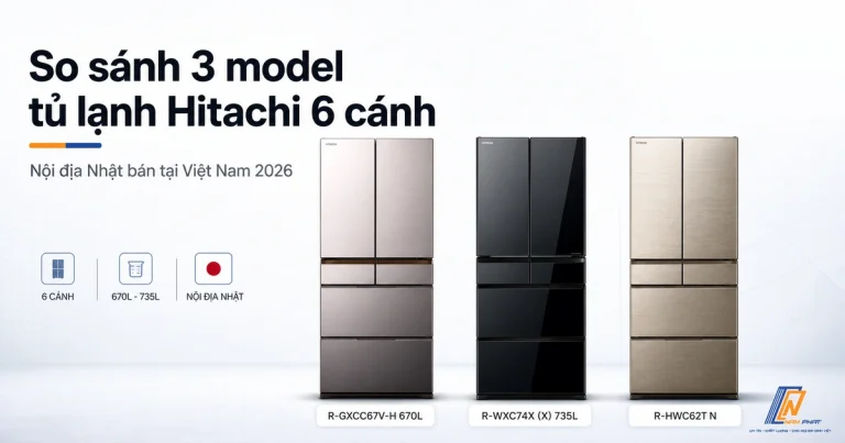 So sánh 3 model tủ lạnh Hitachi 6 cánh nội địa Nhật bán tại Việt Nam 2026